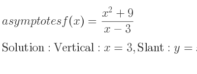 The asymptotes of f(x)=(x^2+9)/(x-3) is Vertical: x=3,Slant: y=x+3